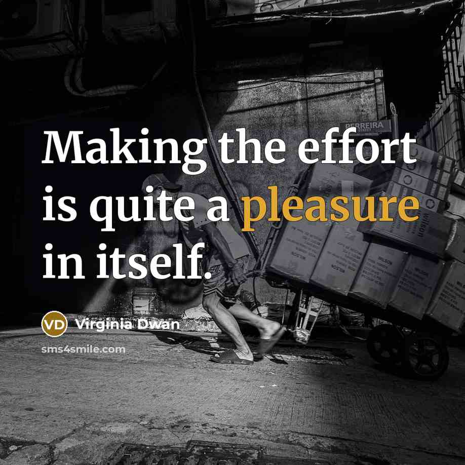 “Making the effort is quite a pleasure in itself.” quote by Virginia Dwan