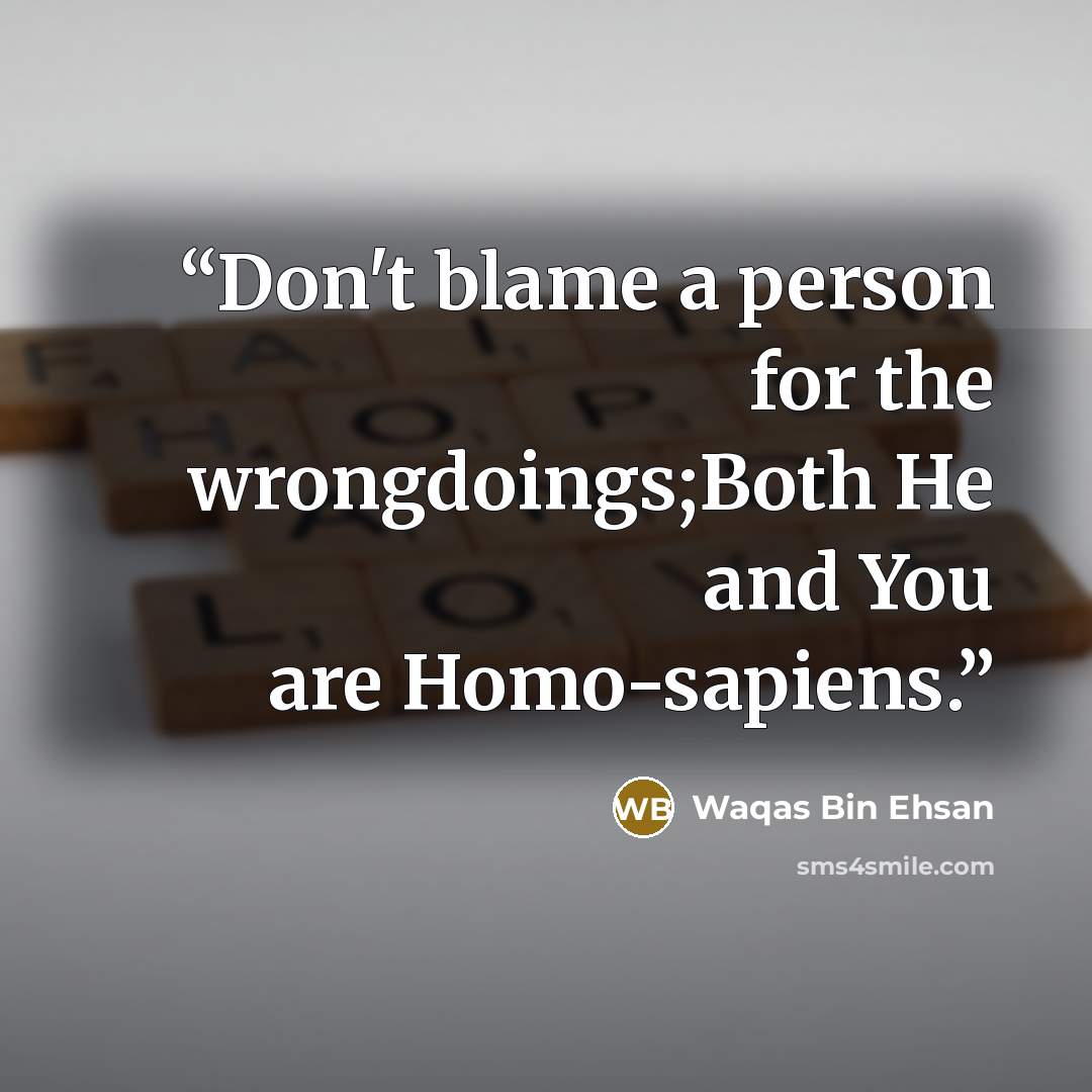 “Don't blame a person for the wrongdoings;Both He and You are Homo-sapiens.” quote by Waqas Bin Ehsan