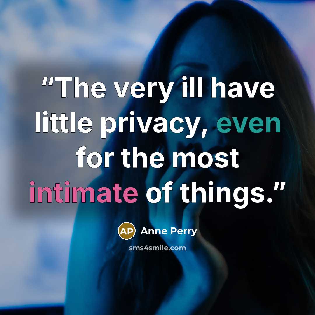“The very ill have little privacy, even for the most intimate of things.” quote by Anne Perry