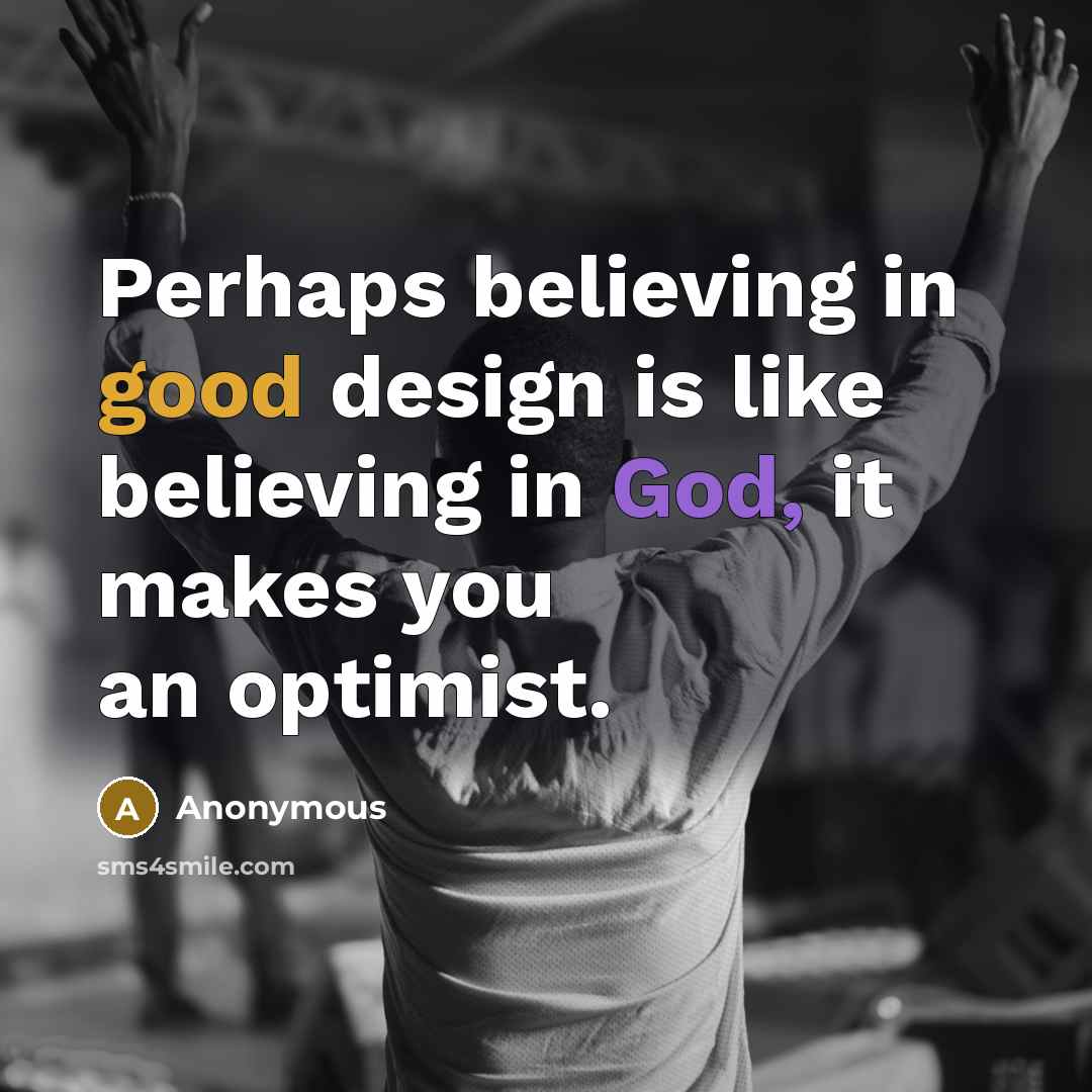 “Perhaps believing in good design is like believing in God, it makes you an optimist.” quote by Anonymous