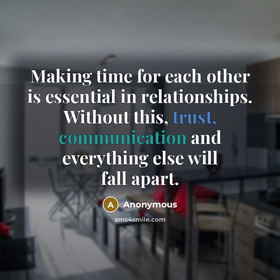 “Making time for each other is essential in relationships. Without this, trust, communication and everything else will fall apart.” quote by Anonymous