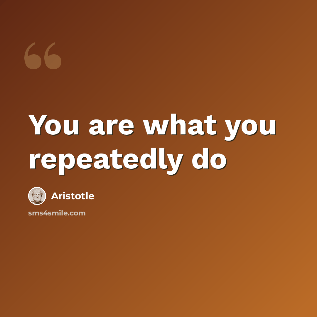 “You are what you repeatedly do” quote by Aristotle