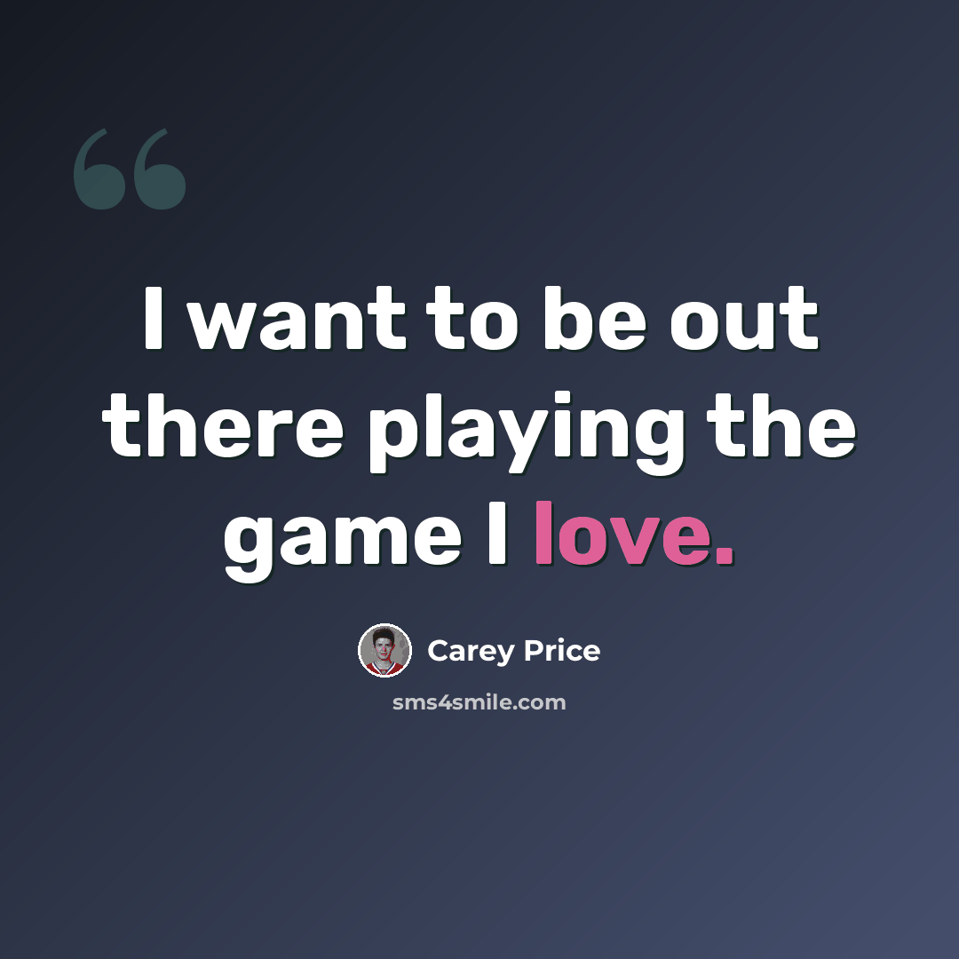 “I want to be out there playing the game I love.” quote by Carey Price