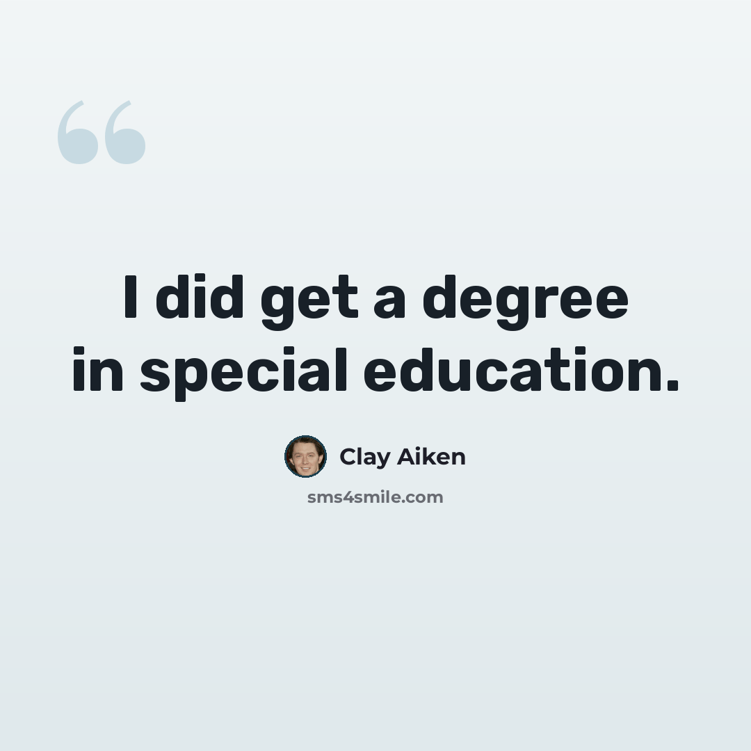 “I did get a degree in special education.” quote by Clay Aiken