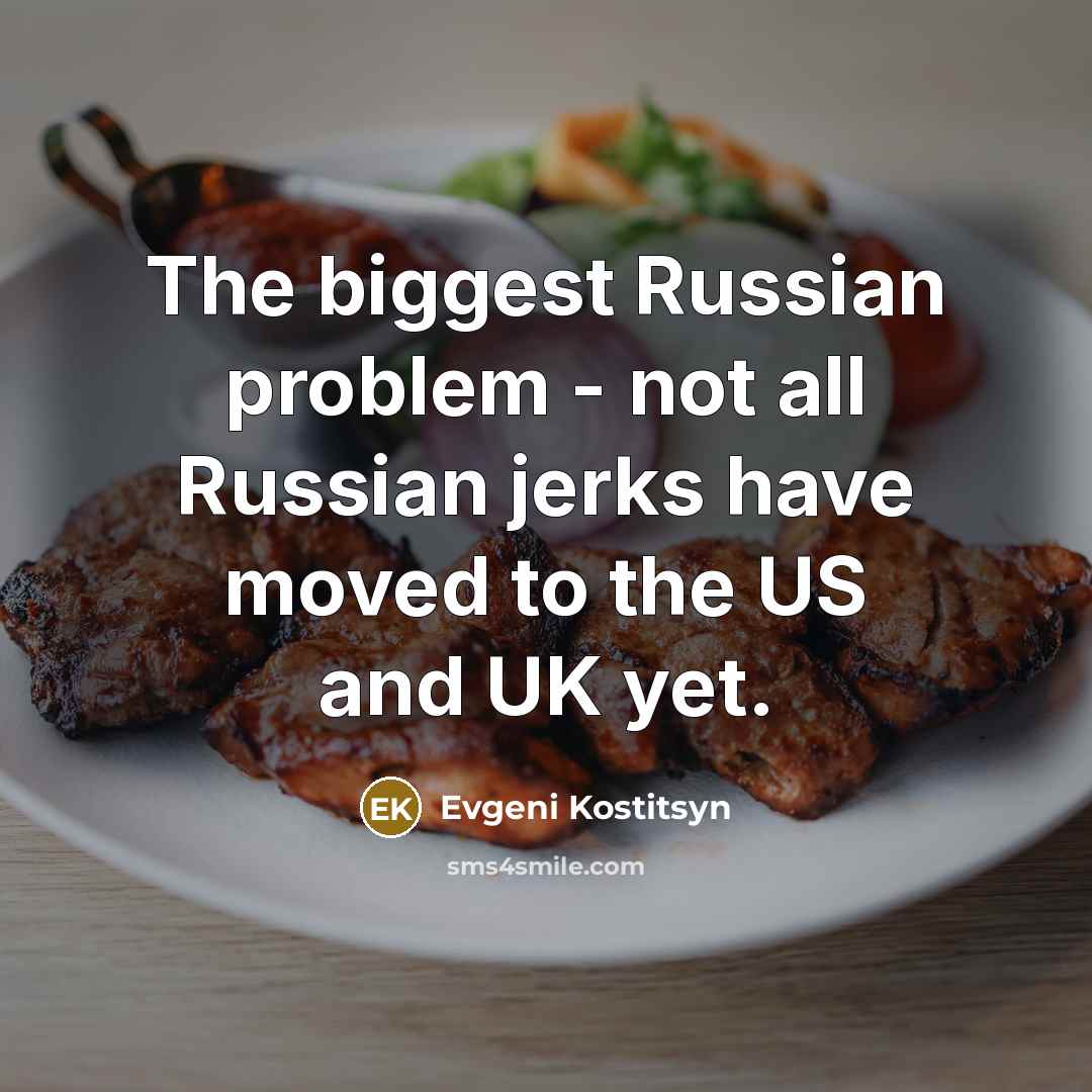 “The biggest Russian problem - not all Russian jerks have moved to the US and UK yet.” quote by Evgeni Kostitsyn