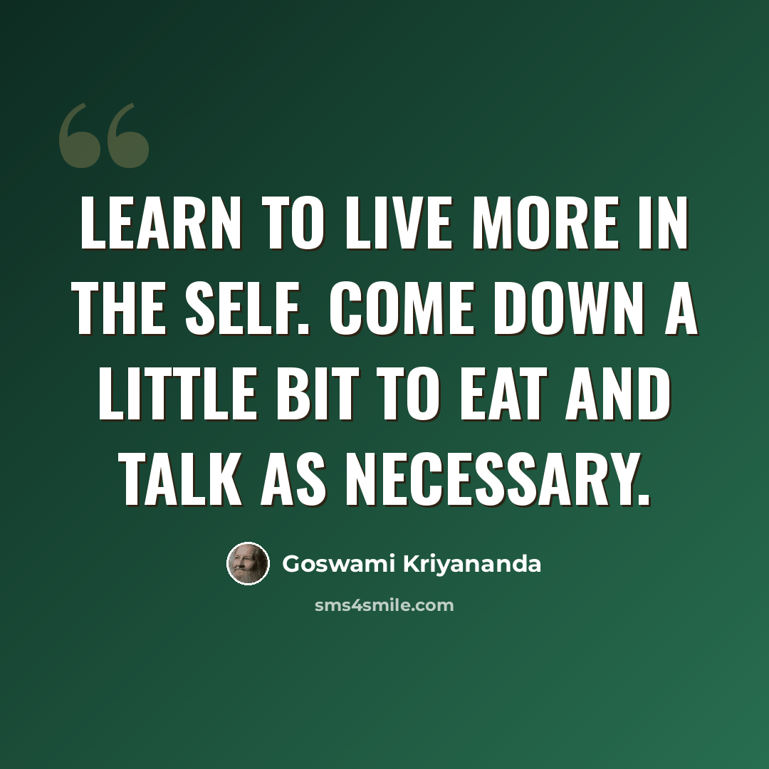 “Learn to live more in the Self. Come down a little bit to eat and talk as necessary.” quote by Goswami Kriyananda