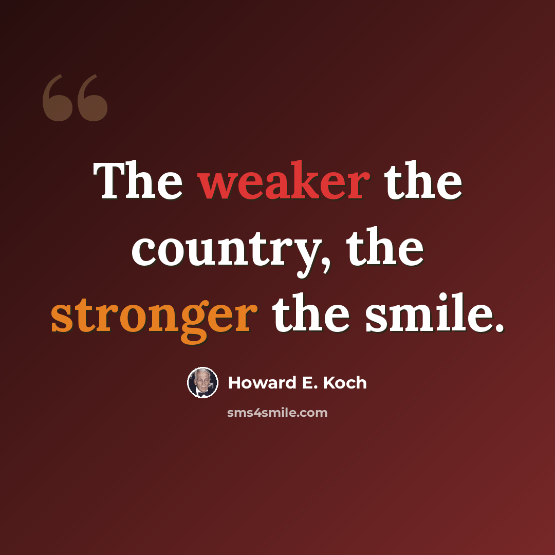 “The weaker the country, the stronger the smile.” quote by Howard E. Koch