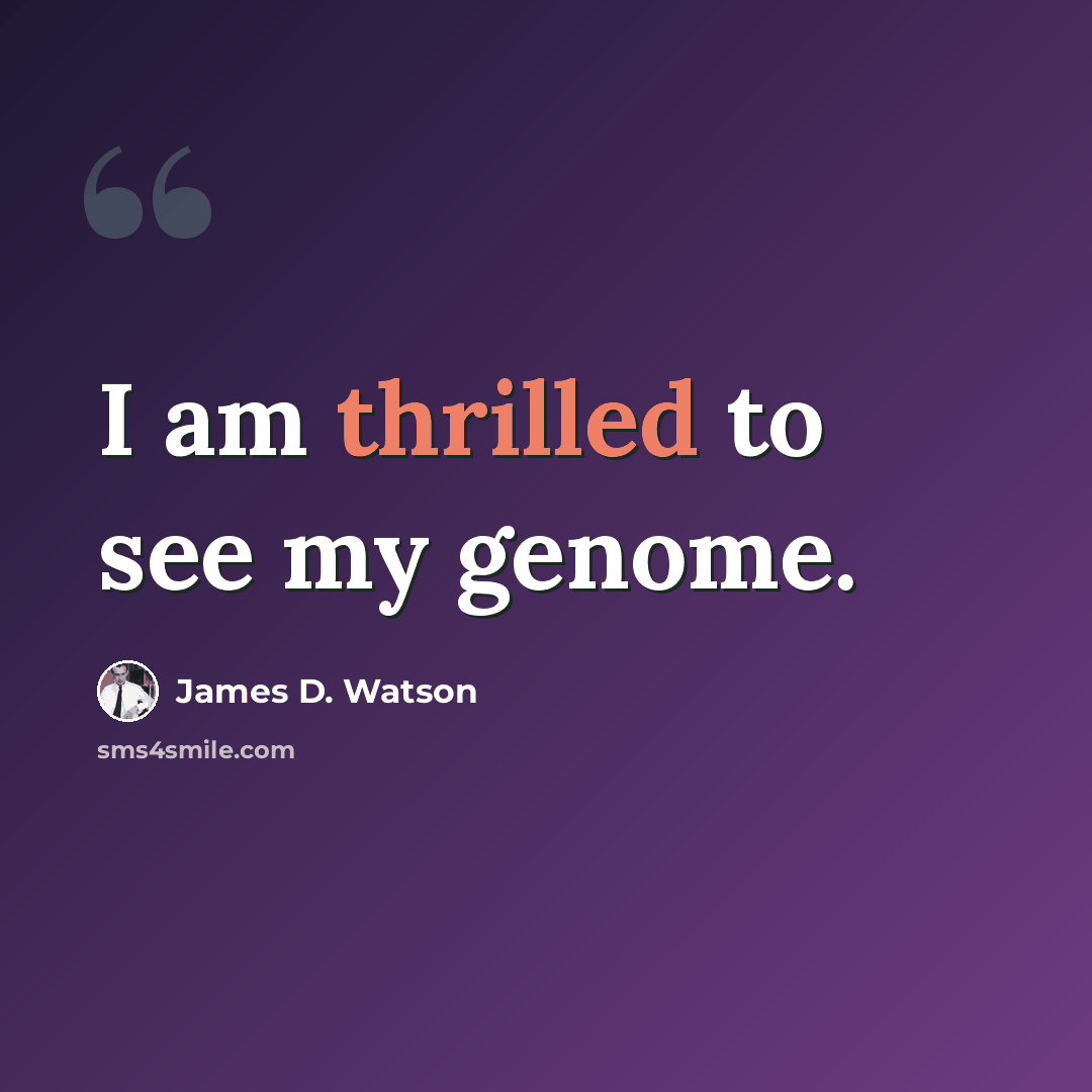 “I am thrilled to see my genome.” quote by James D. Watson
