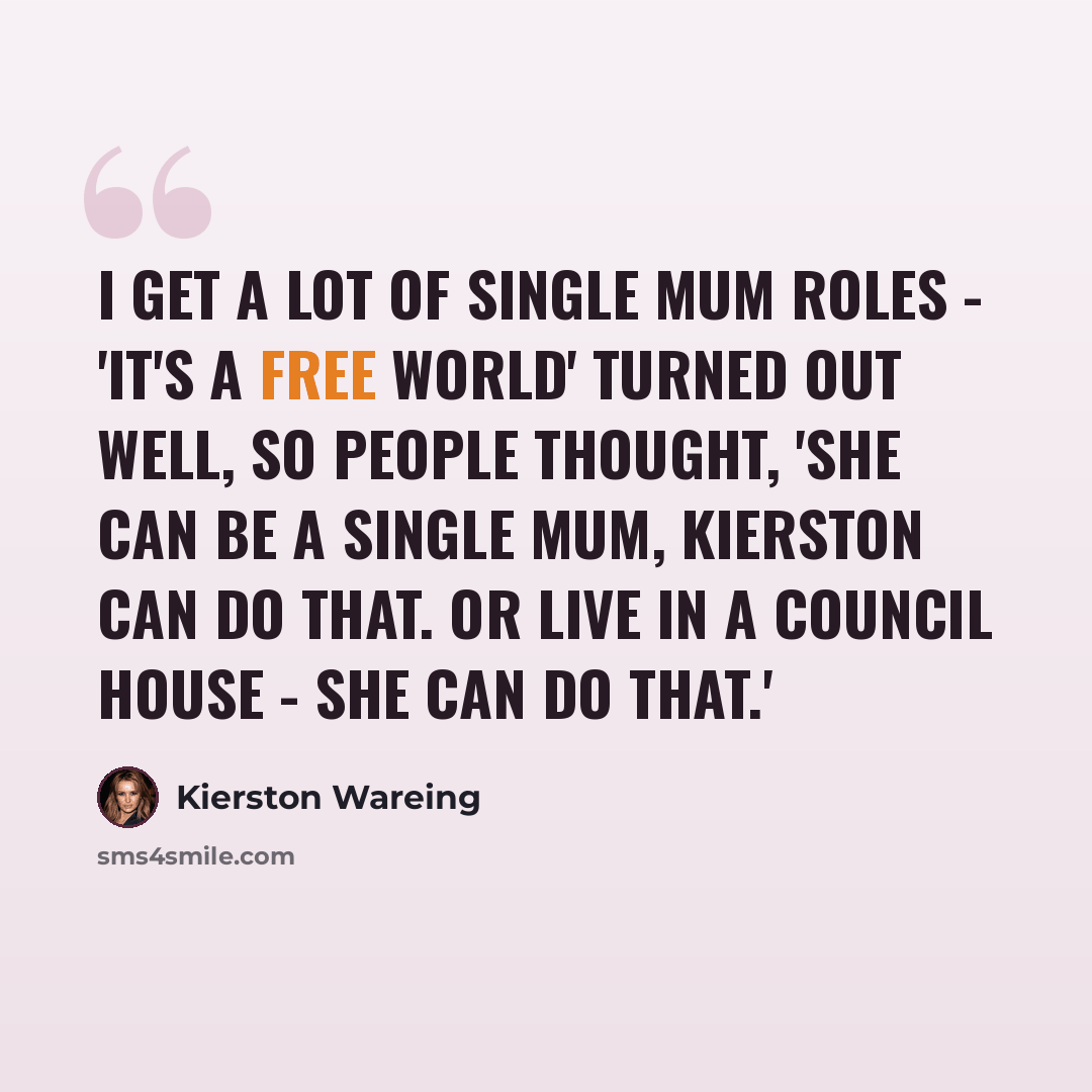 “I get a lot of single mum roles - 'It's a Free World' turned out well, so people thought, 'She can be a single mum, Kierston can do that. Or live in a council house - she can do that.'” quote by Kierston Wareing