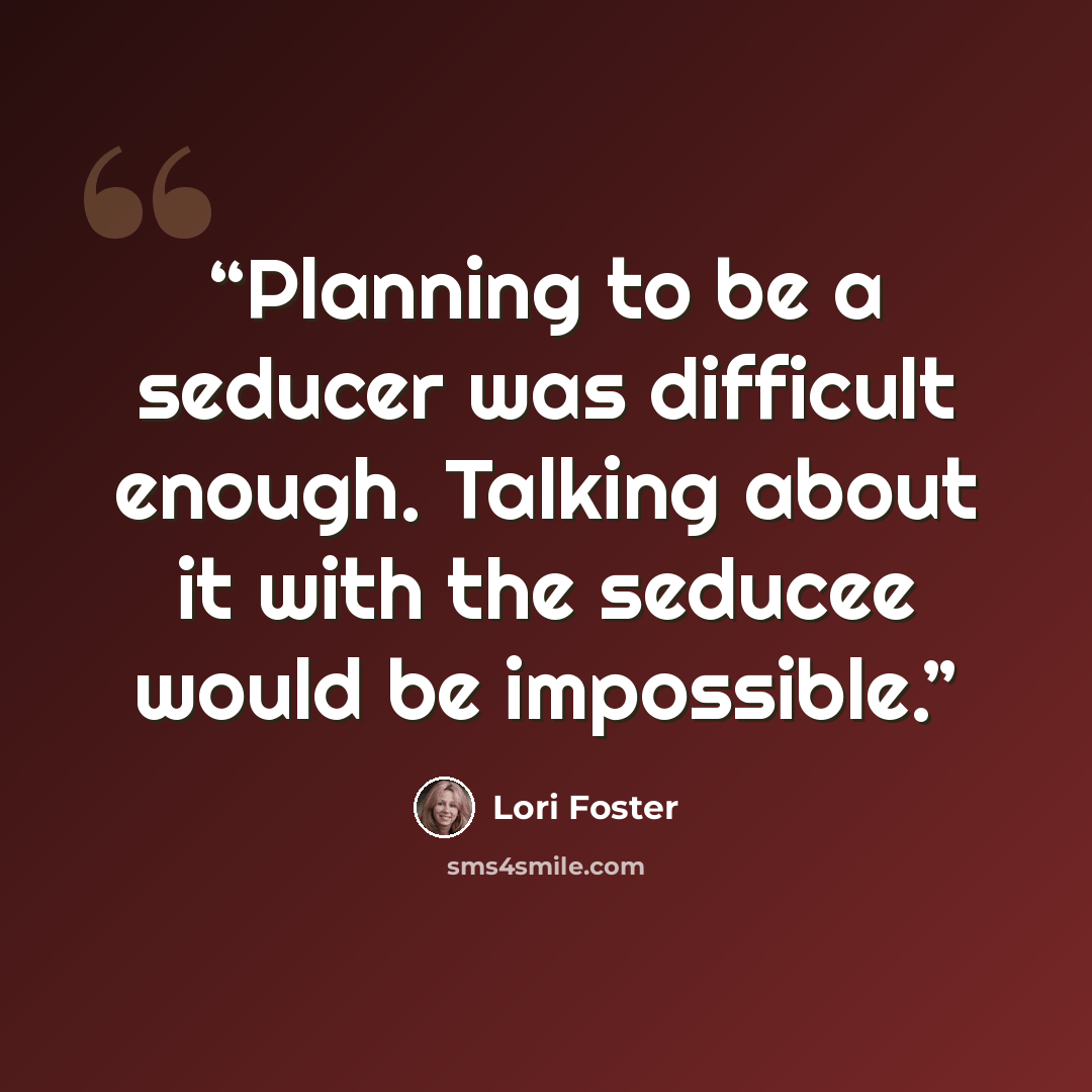 “Planning to be a seducer was difficult enough. Talking about it with the seducee would be impossible.” quote by Lori Foster