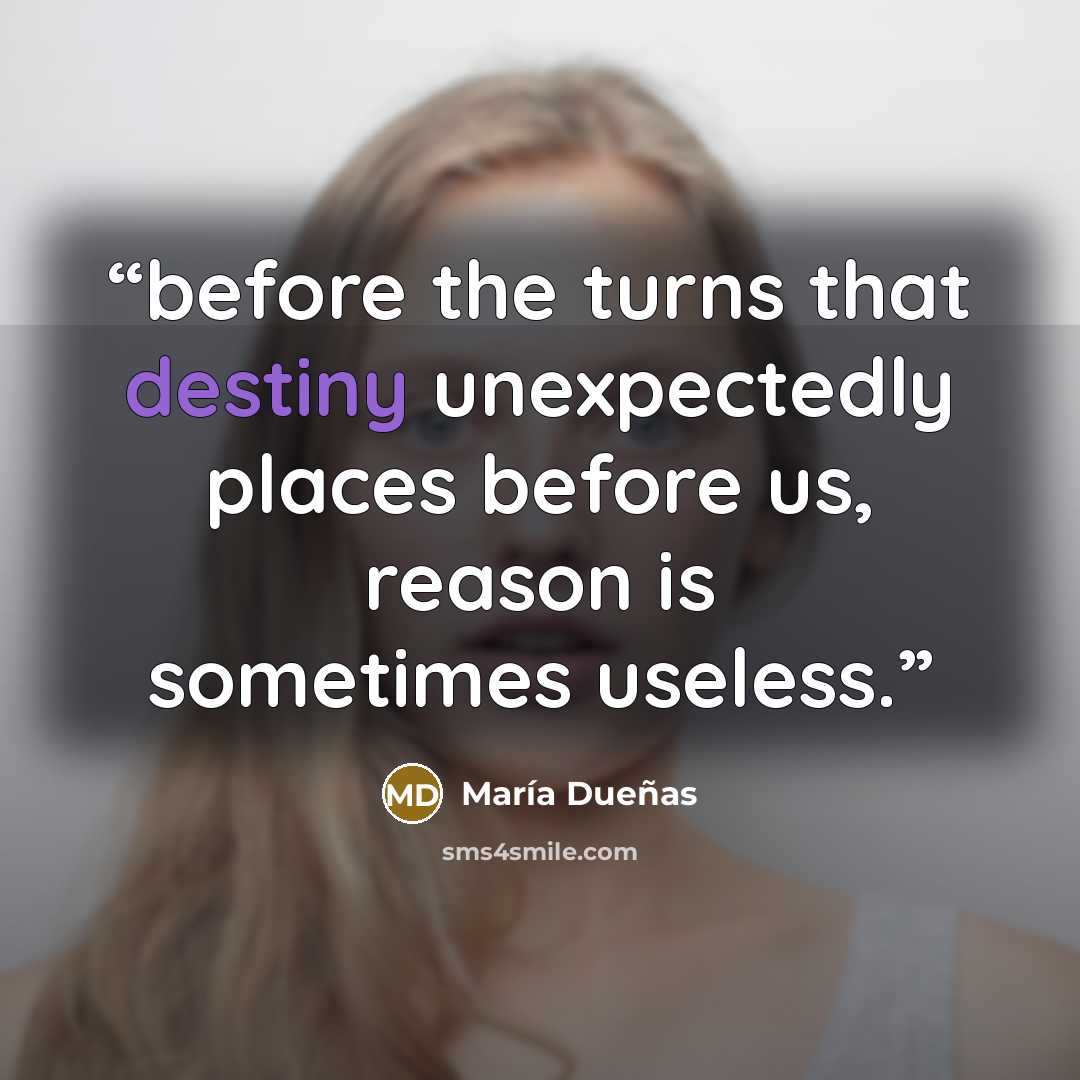 “before the turns that destiny unexpectedly places before us, reason is sometimes useless.” quote by María Dueñas