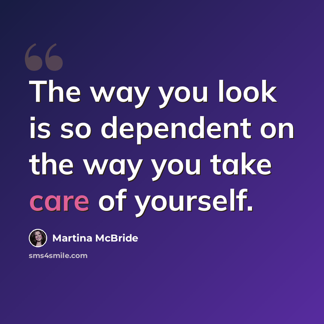 “The way you look is so dependent on the way you take care of yourself.” quote by Martina McBride