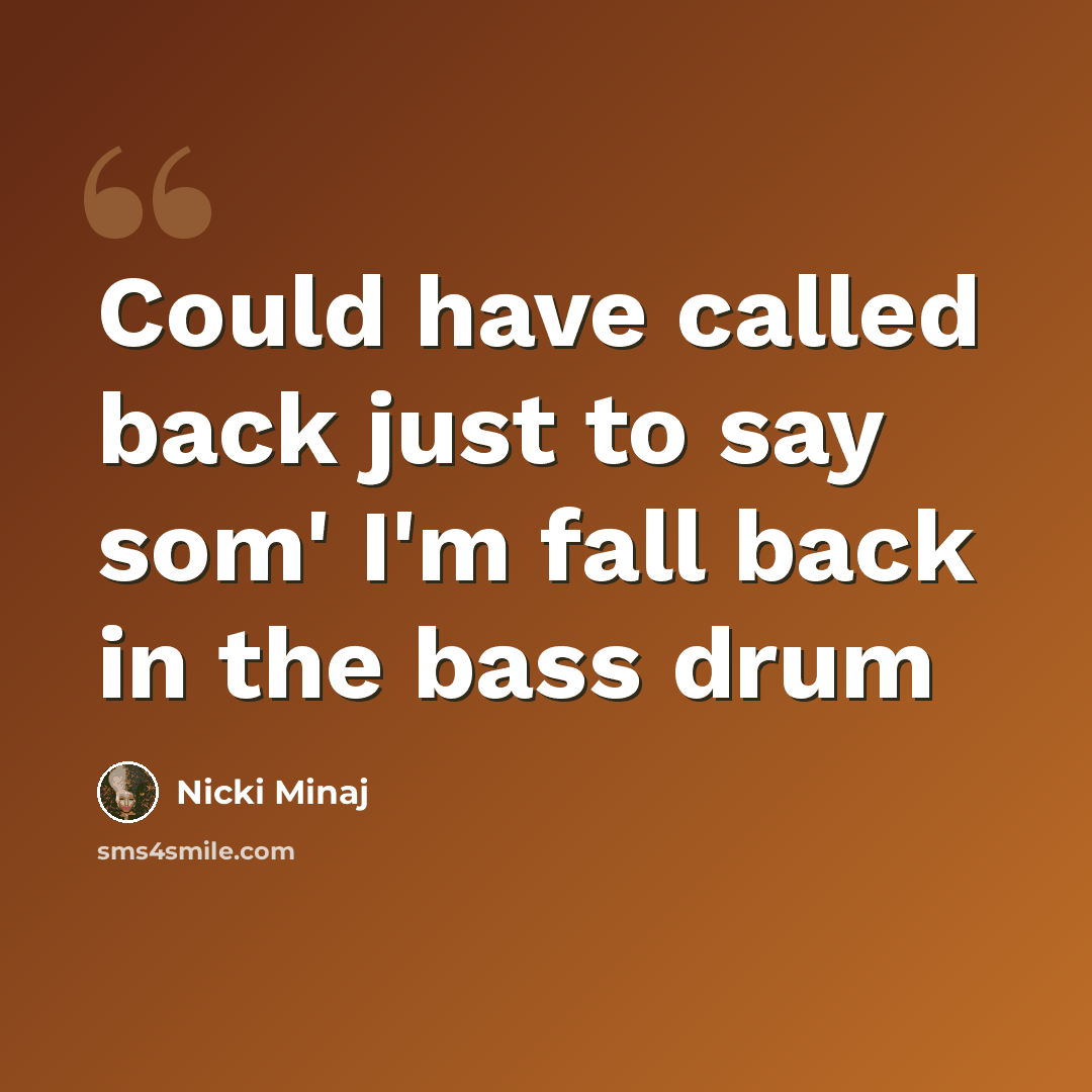 “Could have called back just to say som' I'm fall back in the bass drum” quote by Nicki Minaj