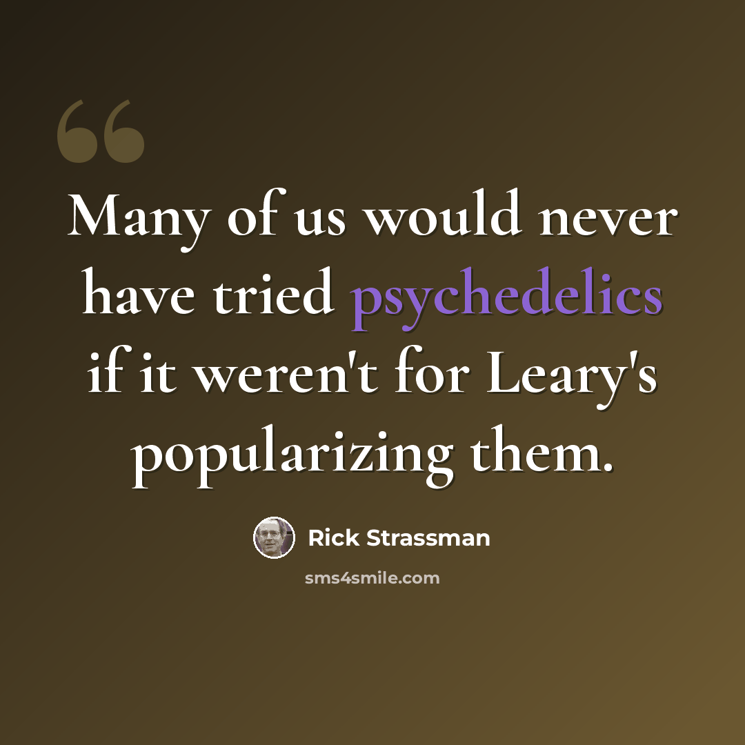 “Many of us would never have tried psychedelics if it weren't for Leary's popularizing them.” quote by Rick Strassman