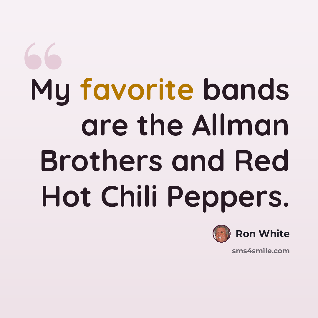 “My favorite bands are the Allman Brothers and Red Hot Chili Peppers.” quote by Ron White