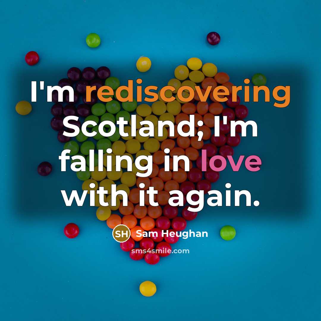 “I'm rediscovering Scotland; I'm falling in love with it again.” quote by Sam Heughan
