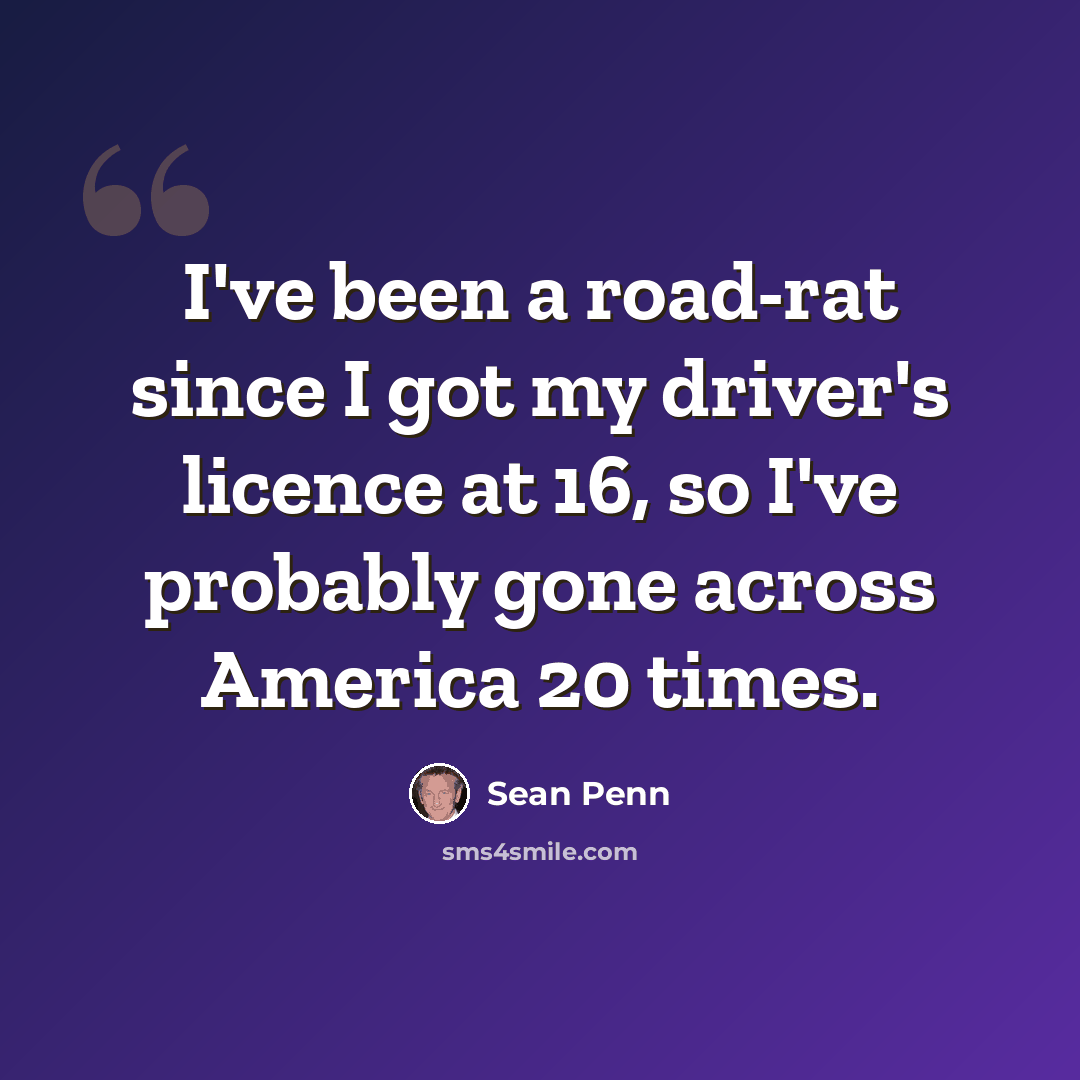 “I've been a road-rat since I got my driver's licence at 16, so I've probably gone across America 20 times.” quote by Sean Penn