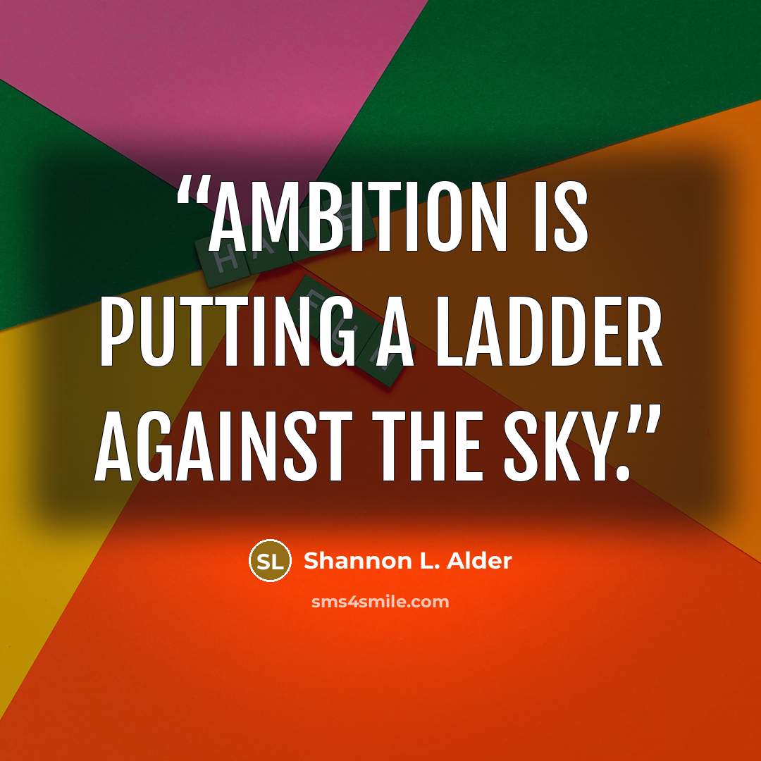 “Ambition is putting a ladder against the sky.” quote by Shannon L. Alder