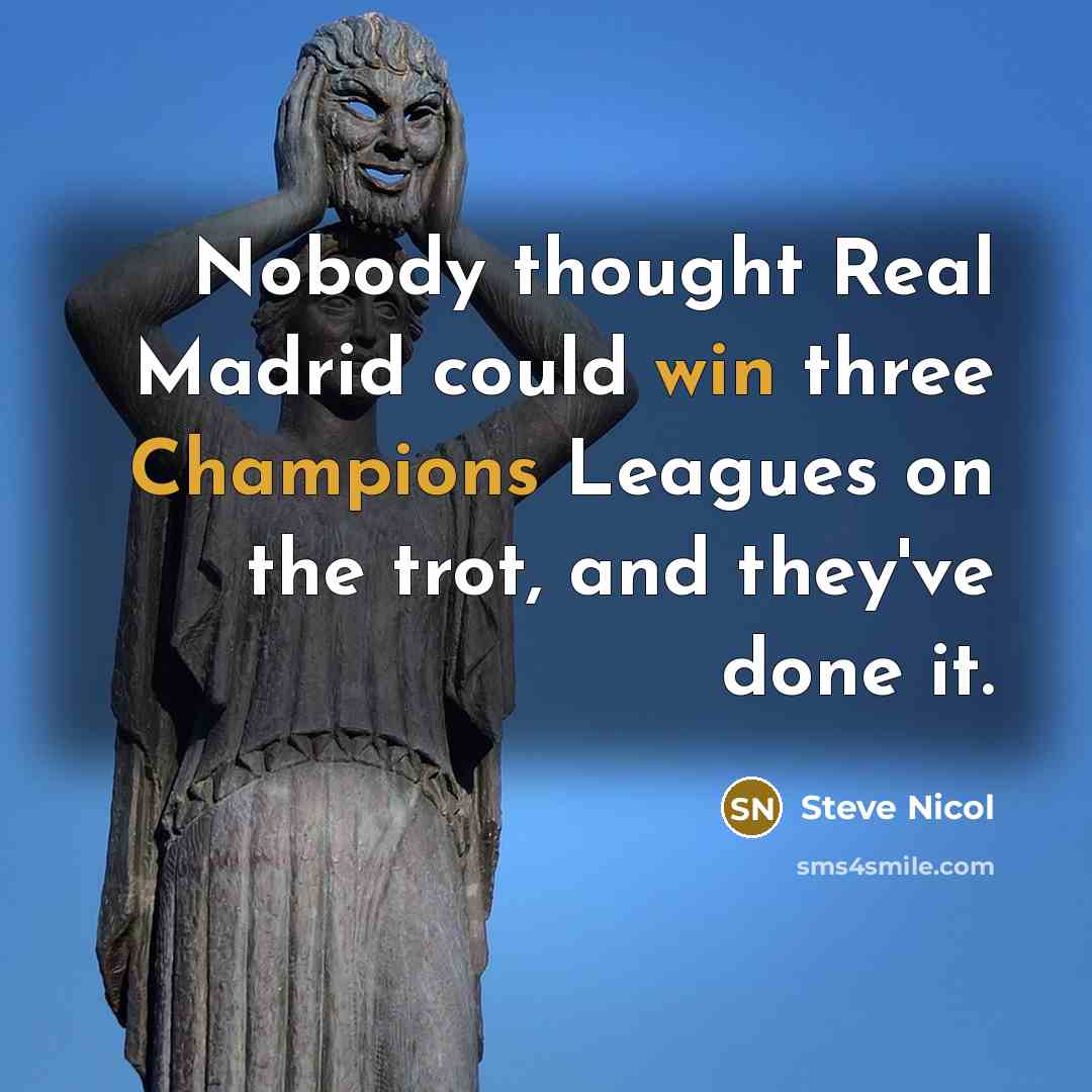“Nobody thought Real Madrid could win three Champions Leagues on the trot, and they've done it.” quote by Steve Nicol