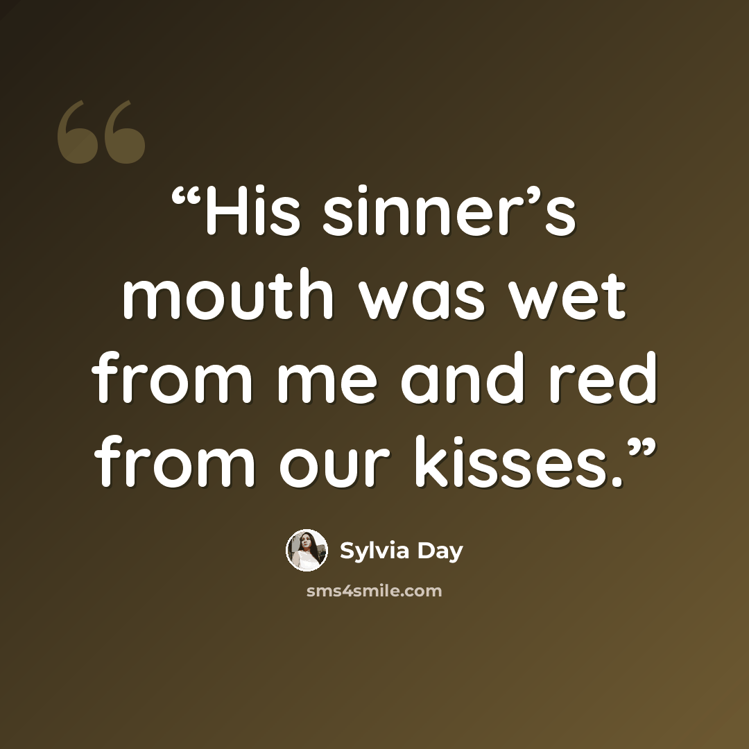 “His sinner’s mouth was wet from me and red from our kisses.” quote by Sylvia Day