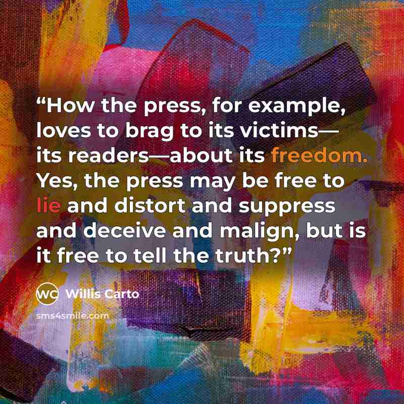 “How the press, for example, loves to brag to its victims— its readers—about its freedom. Yes, the press may be free to lie and distort and suppress and deceive and malign, but is it free to tell the truth?” quote by Willis Carto