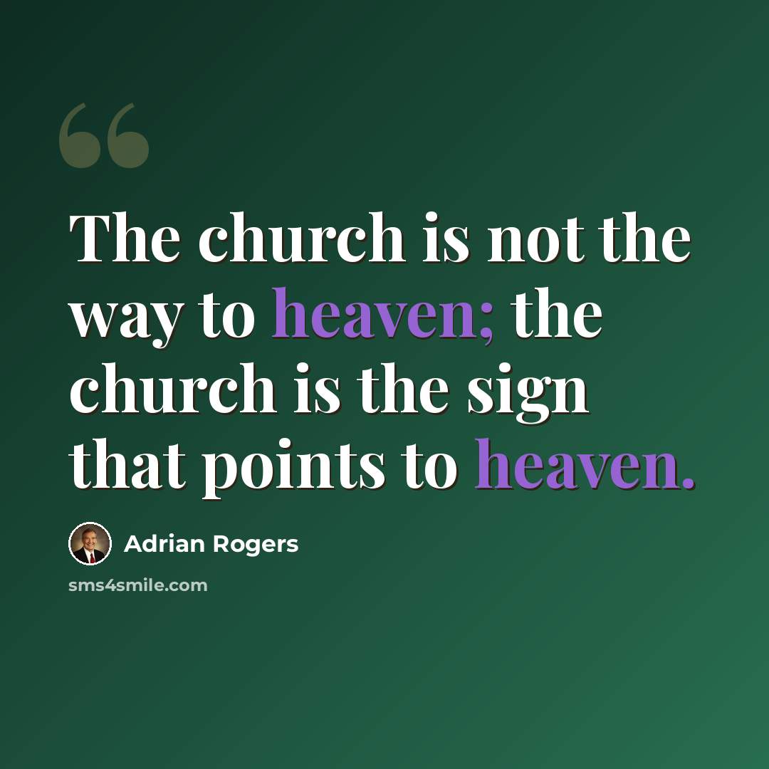 “The church is not the way to heaven; the church is the sign that points to heaven.” quote by Adrian Rogers