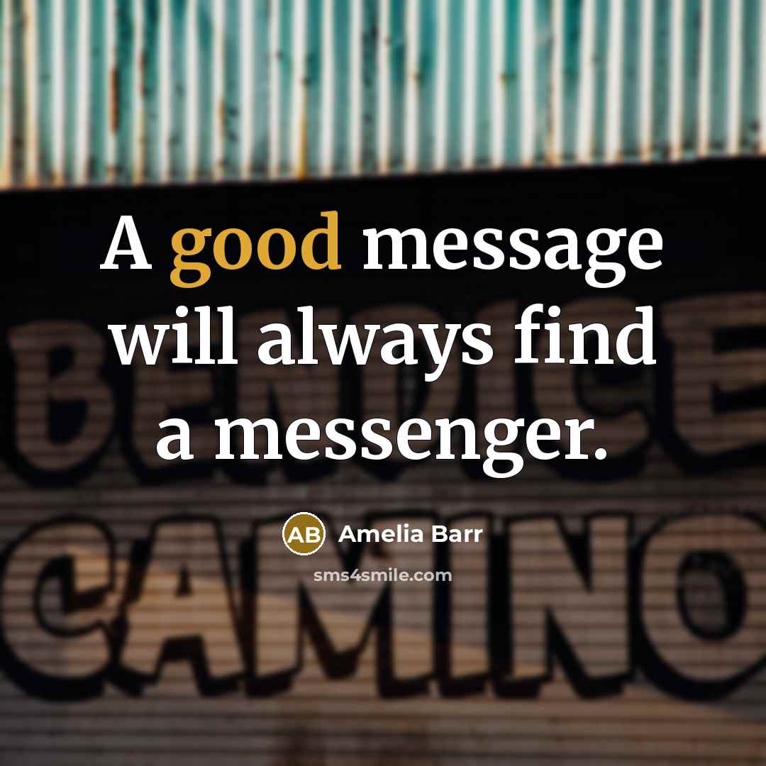 “A good message will always find a messenger.” quote by Amelia Barr