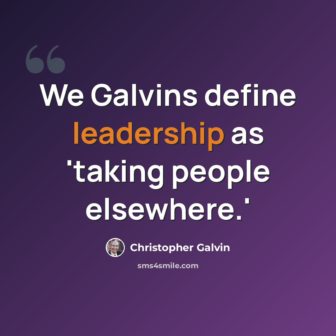 “We Galvins define leadership as 'taking people elsewhere.'” quote by Christopher Galvin