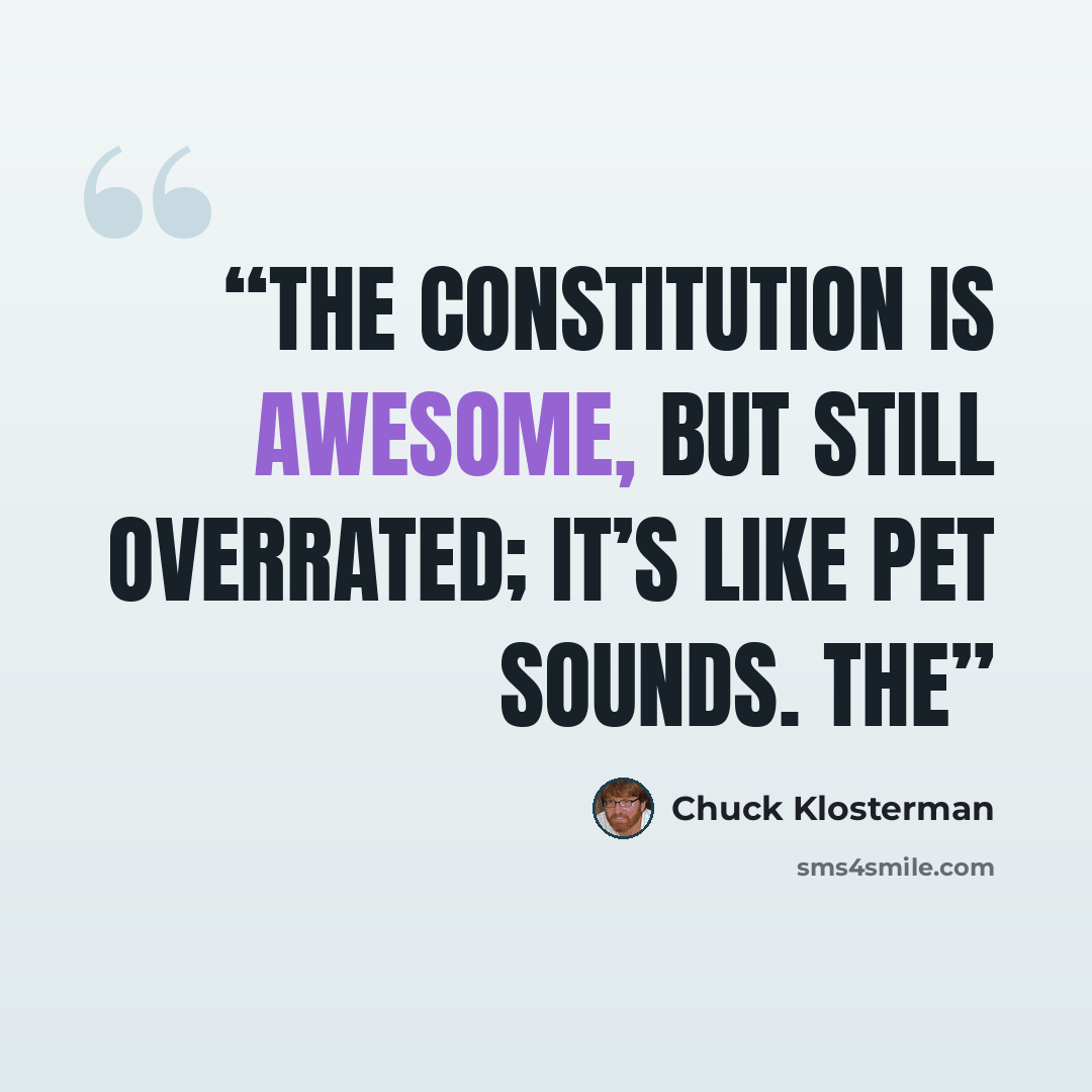 “The Constitution is awesome, but still overrated; it’s like Pet Sounds. The” quote by Chuck Klosterman