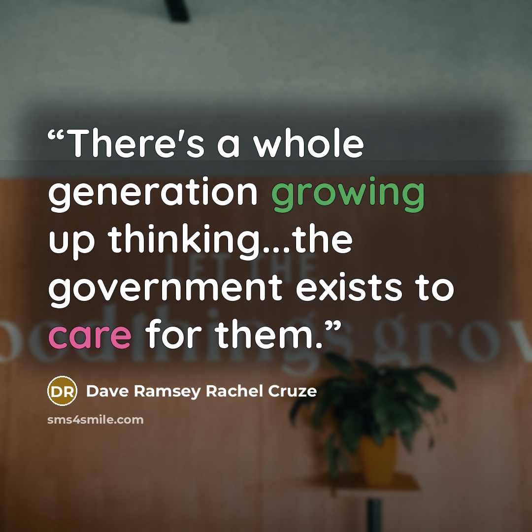 “There's a whole generation growing up thinking...the government exists to care for them.” quote by Dave Ramsey Rachel Cruze