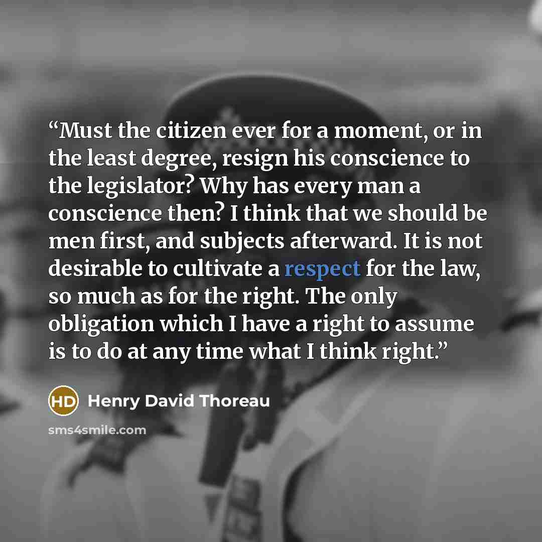 “Must the citizen ever for a moment, or in the least degree, resign his conscience to the legislator? Why has every man a conscience then? I think that we should be men first, and subjects afterward. It is not desirable to cultivate a respect for the law, so much as for the right. The only…” quote by Henry David Thoreau