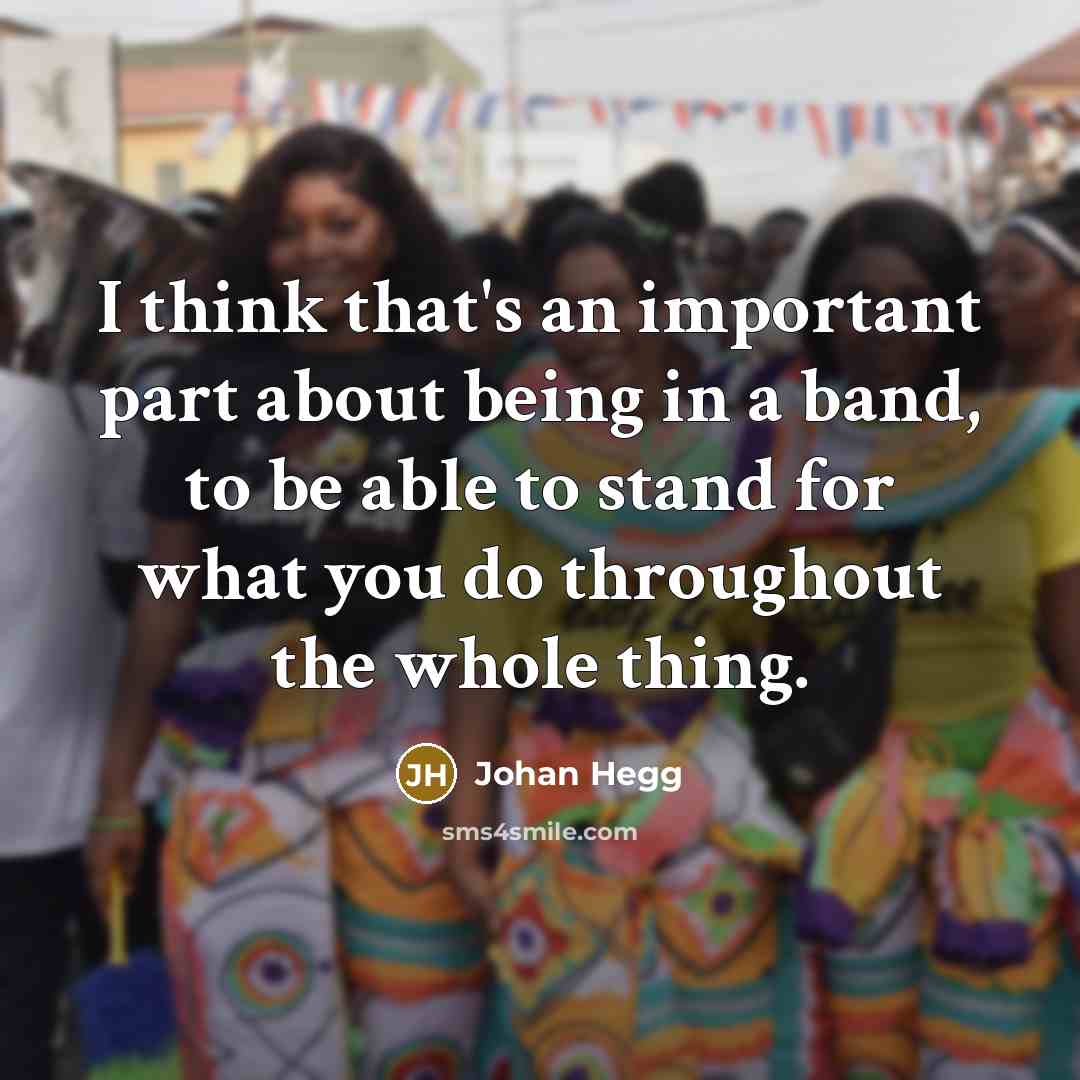“I think that's an important part about being in a band, to be able to stand for what you do throughout the whole thing.” quote by Johan Hegg