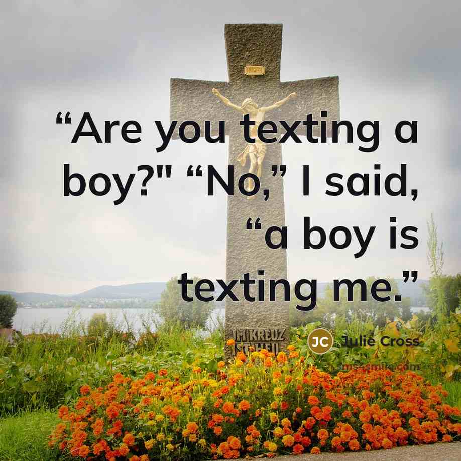 “Are you texting a boy?" “No,” I said, “a boy is texting me.” quote by Julie Cross
