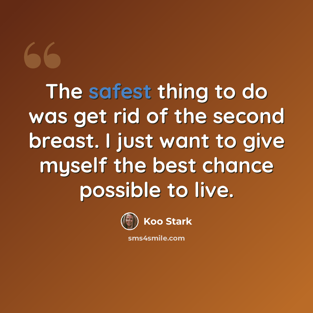 “The safest thing to do was get rid of the second breast. I just want to give myself the best chance possible to live.” quote by Koo Stark