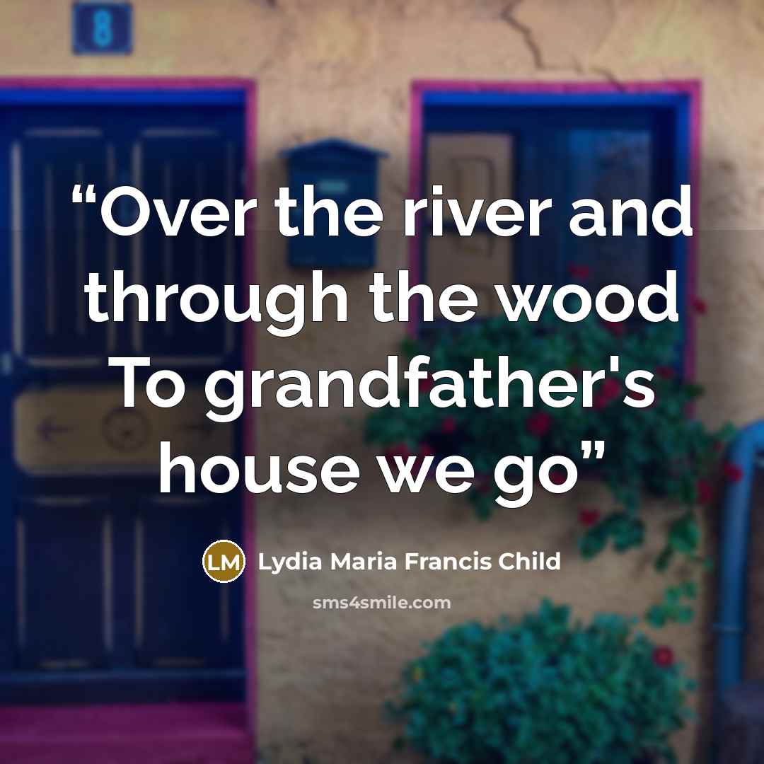 “Over the river and through the wood To grandfather's house we go” quote by Lydia Maria Francis Child