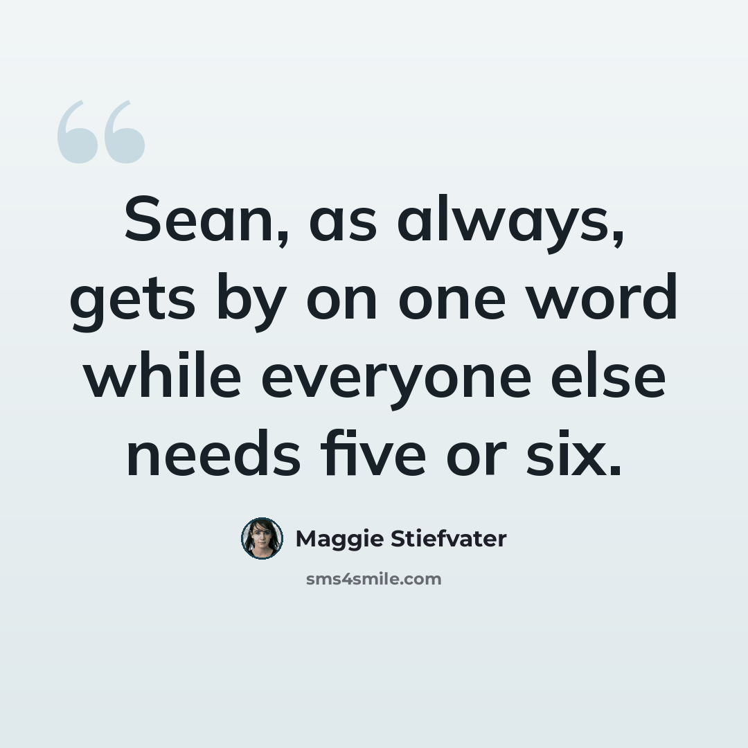 “Sean, as always, gets by on one word while everyone else needs five or six.” quote by Maggie Stiefvater