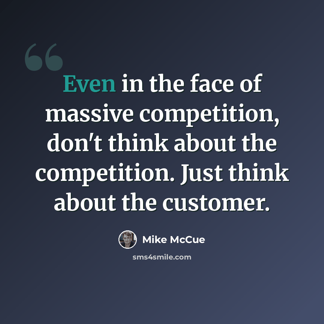 “Even in the face of massive competition, don't think about the competition. Just think about the customer.” quote by Mike McCue