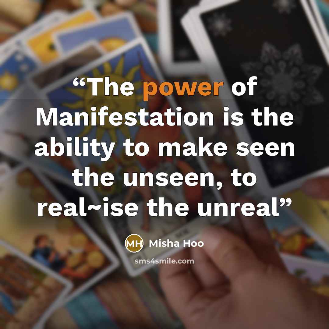 “The power of Manifestation is the ability to make seen the unseen, to real~ise the unreal” quote by Misha Hoo