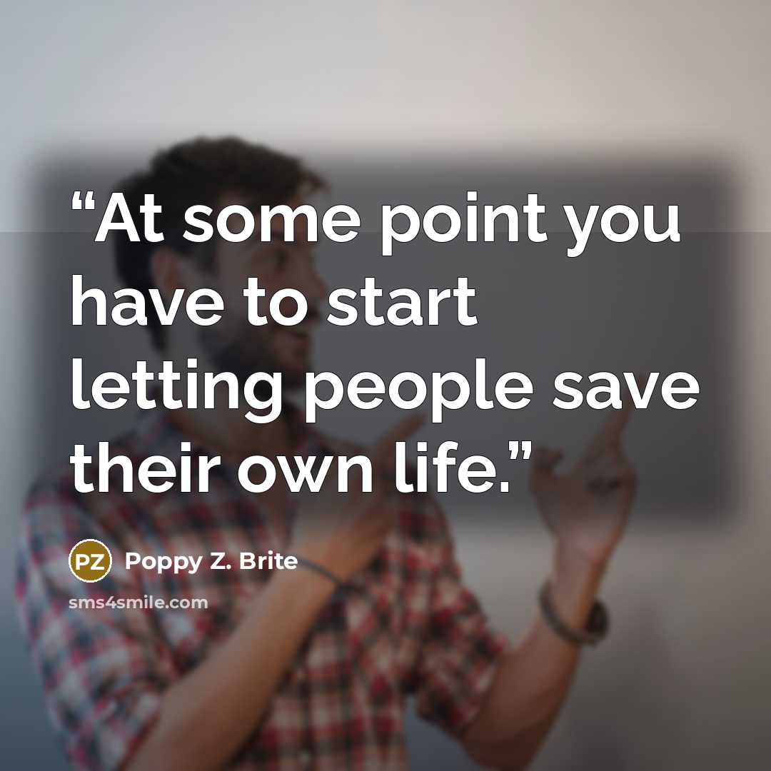 “At some point you have to start letting people save their own life.” quote by Poppy Z. Brite
