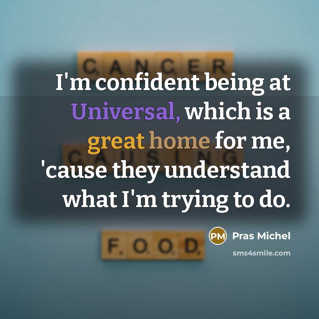 “I'm confident being at Universal, which is a great home for me, 'cause they understand what I'm trying to do.” quote by Pras Michel