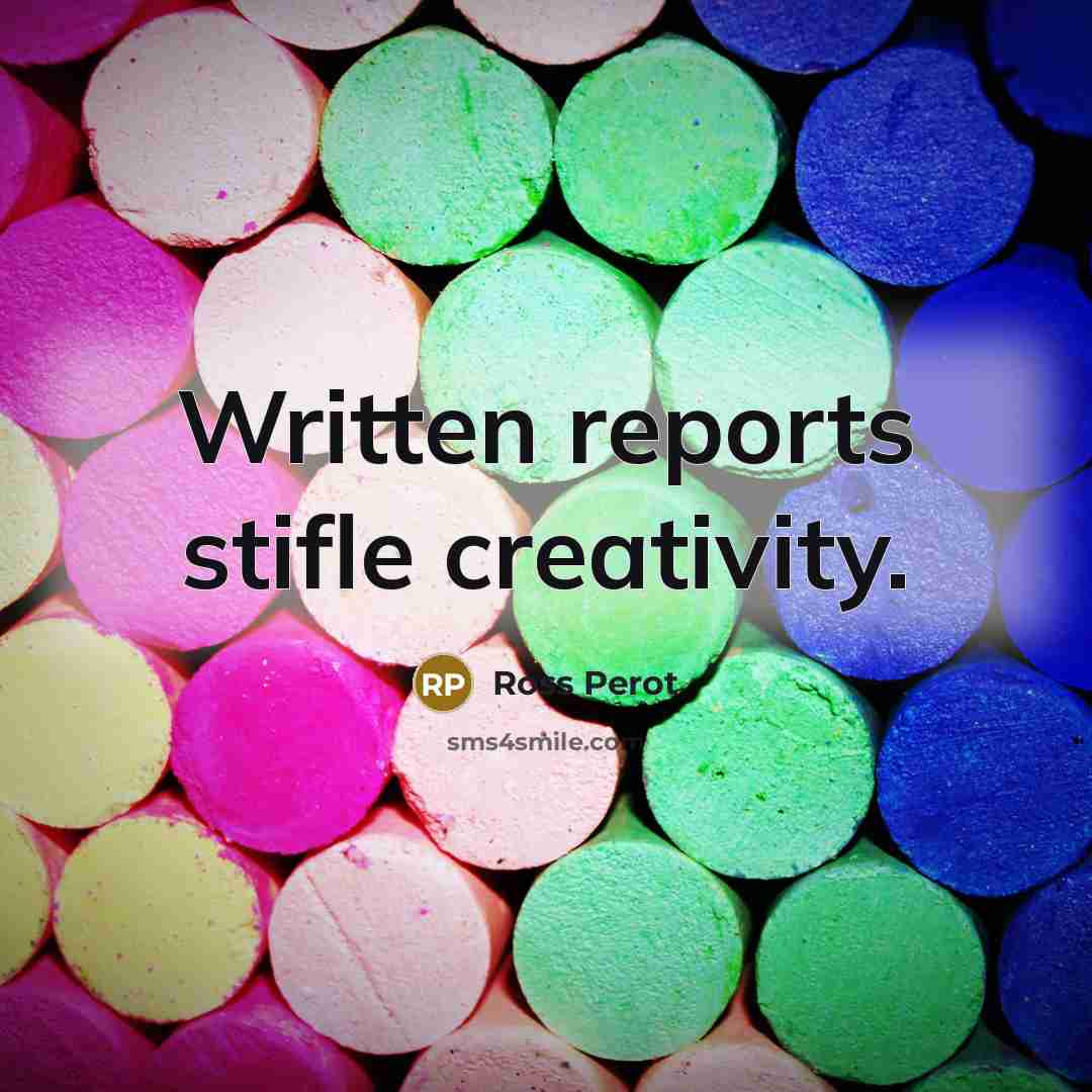 “Written reports stifle creativity.” quote by Ross Perot