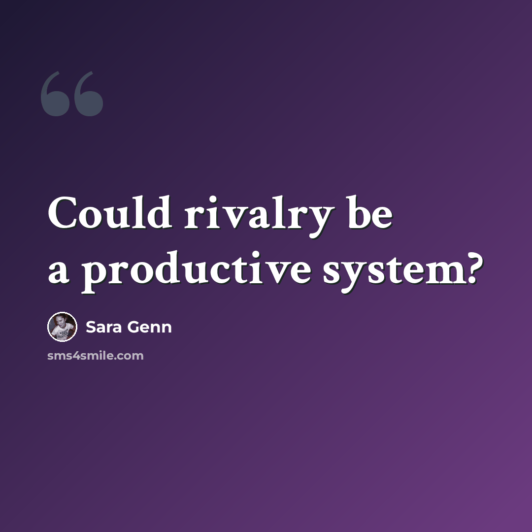 “Could rivalry be a productive system?” quote by Sara Genn