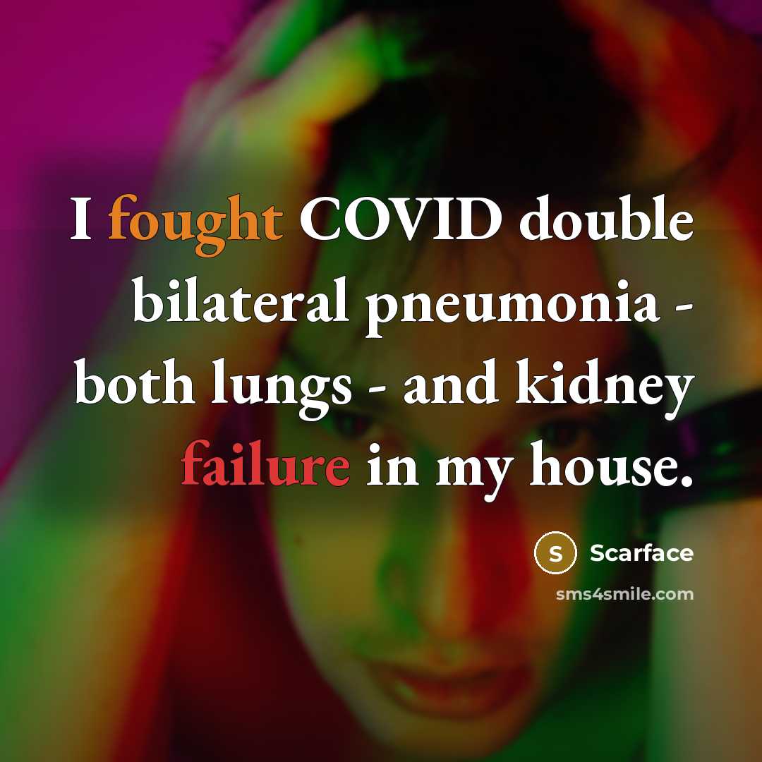 “I fought COVID double bilateral pneumonia - both lungs - and kidney failure in my house.” quote by Scarface
