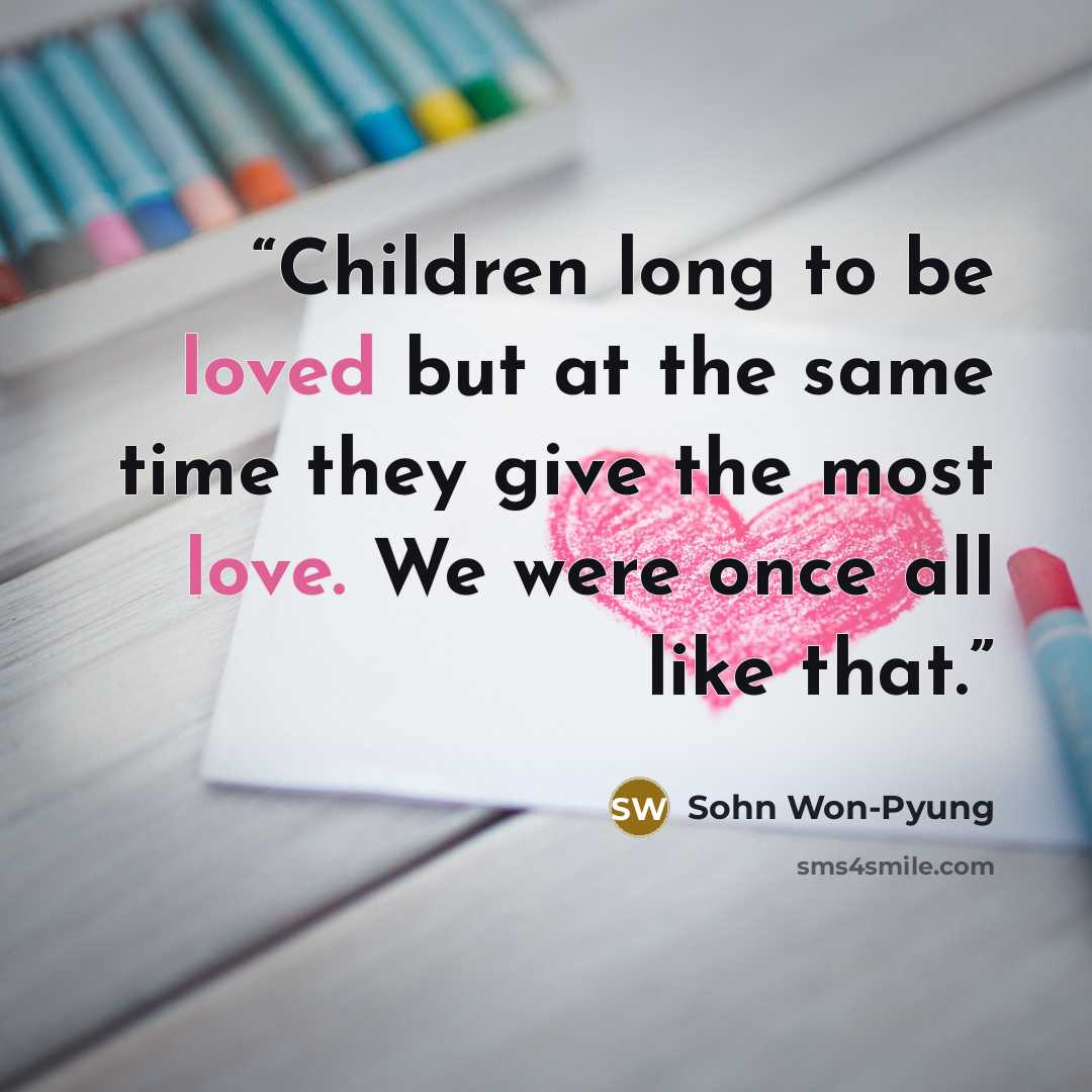 “Children long to be loved but at the same time they give the most love. We were once all like that.” quote by Sohn Won-Pyung
