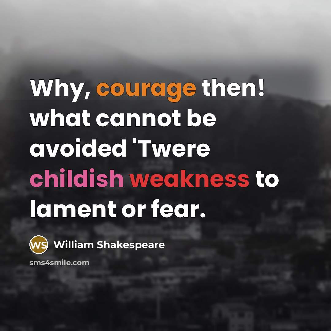 “Why, courage then! what cannot be avoided 'Twere childish weakness to lament or fear.” quote by William Shakespeare