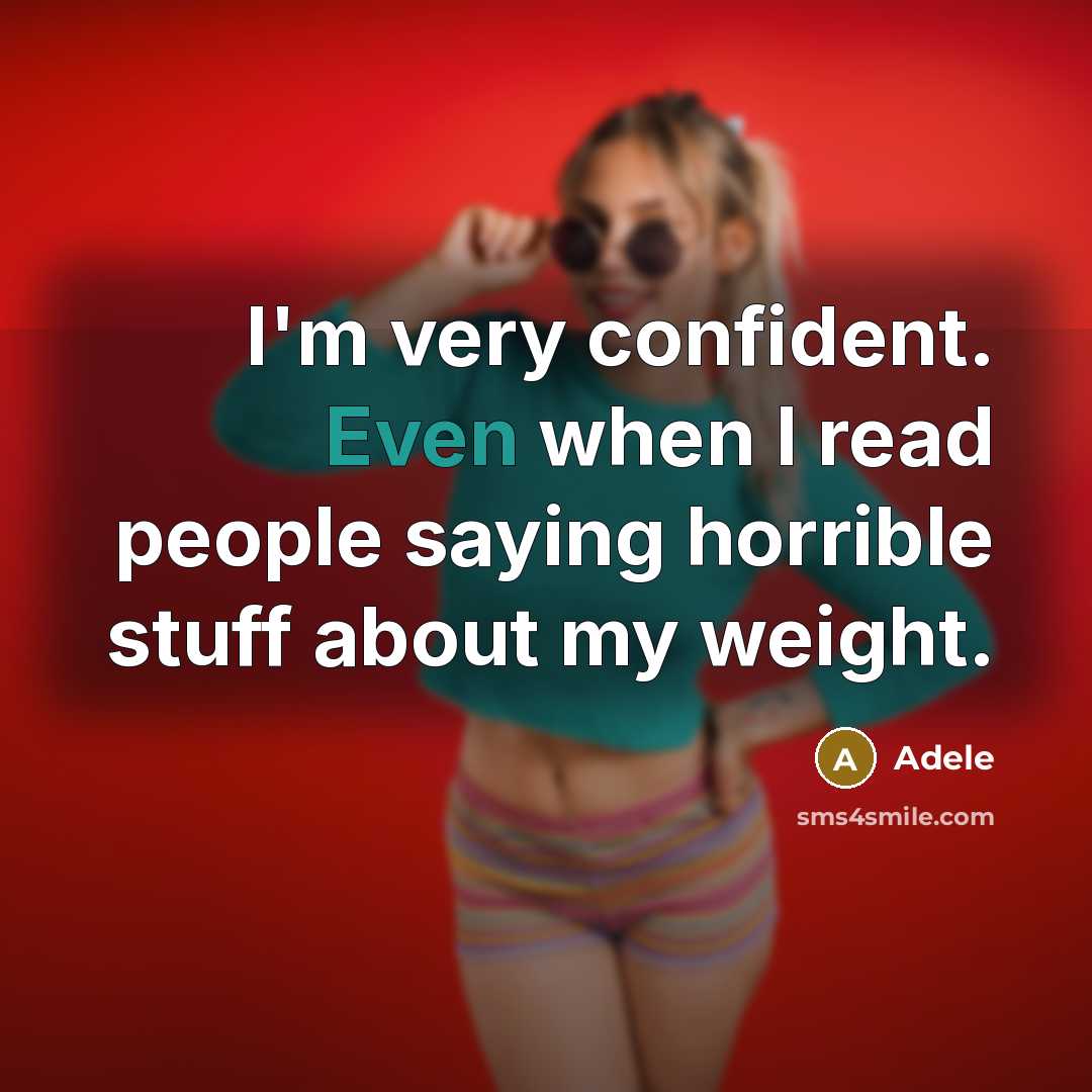 “I'm very confident. Even when I read people saying horrible stuff about my weight.” quote by Adele