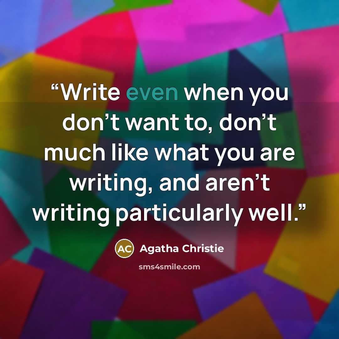 “Write even when you don't want to, don't much like what you are writing, and aren't writing particularly well.” quote by Agatha Christie