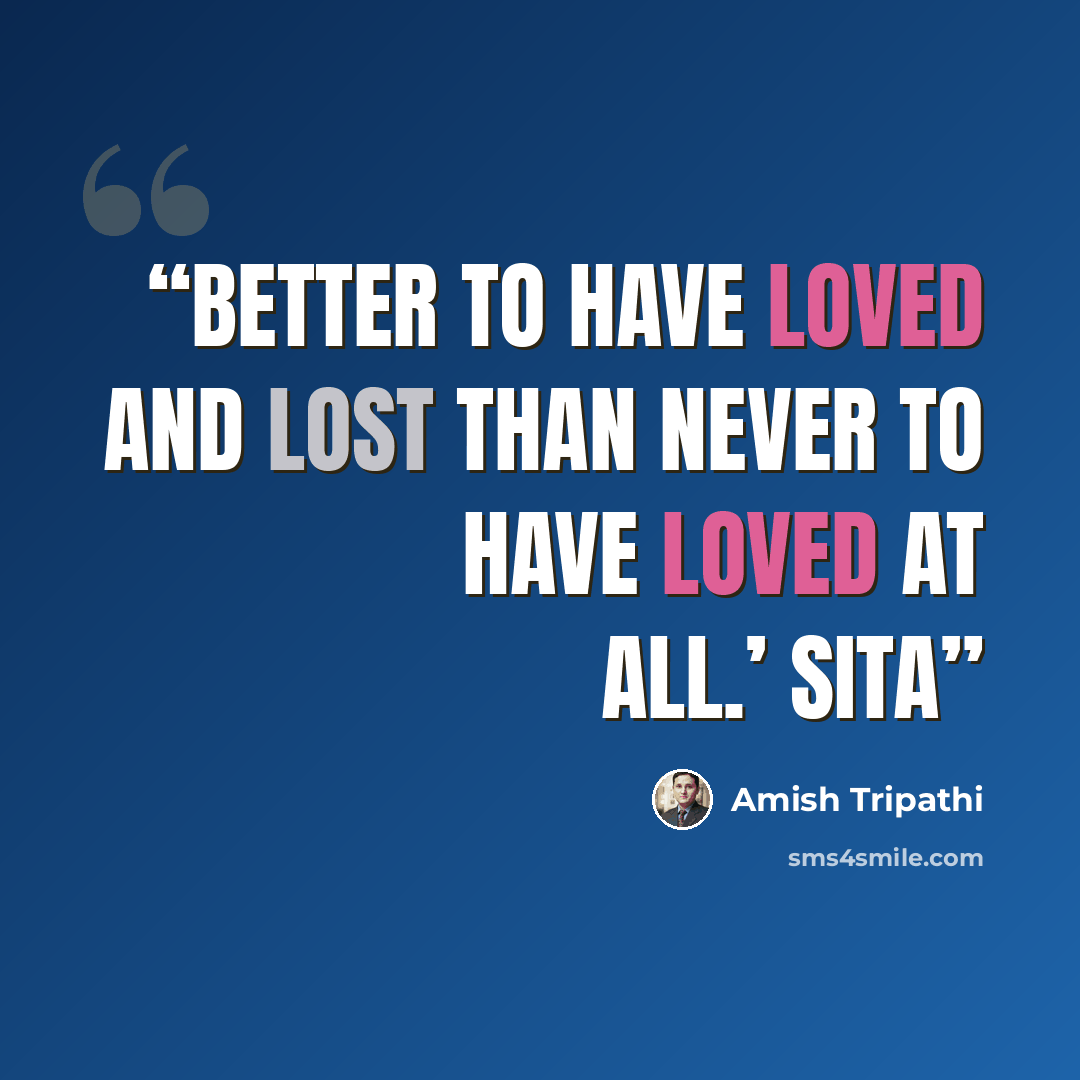 “Better to have loved and lost than never to have loved at all.’ Sita” quote by Amish Tripathi