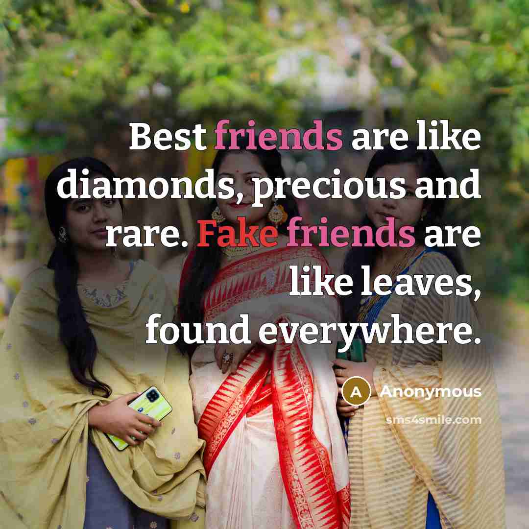 “Best friends are like diamonds, precious and rare. Fake friends are like leaves, found everywhere.” quote by Anonymous