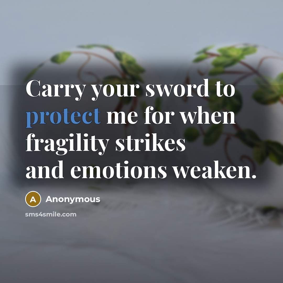 “Carry your sword to protect me for when fragility strikes and emotions weaken.” quote by Anonymous